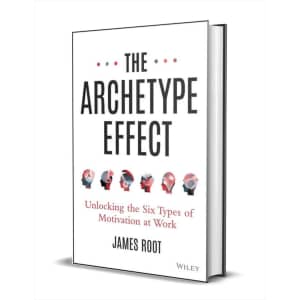 "The Archetype Effect: Unlocking The Six Types of Motivation at Work" eBook: Free