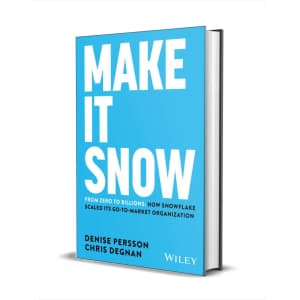Make It Snow: From Zero to Billions: How Snowflake Scaled its Go-to-Market Organization eBook: Free Make It Snow: From Zero to Billions: How Snowflake Scaled its Go-to-Market Organization eBook: Free