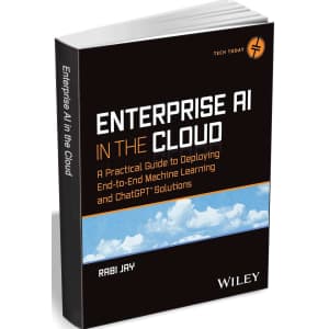 Enterprise AI in the Cloud: A Practical Guide to Deploying End-to-End Machine Learning and ChatGPT Solutions eBook: Free