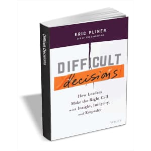 Difficult Decisions: How Leaders Make the Right Call with Insight, Integrity, and Empathy eBook: free
