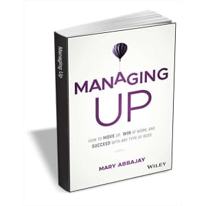 "Managing Up: How to Move up, Win at Work, and Succeed with Any Type of Boss" eBook: Free