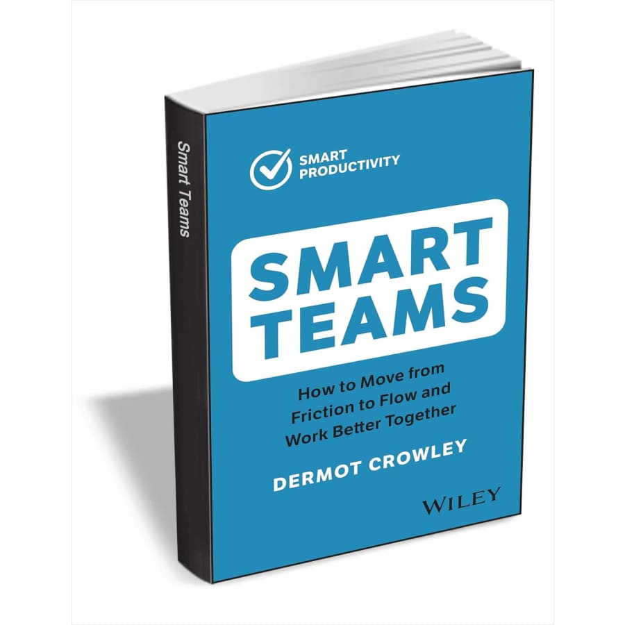 Smart Teams: How to Move from Friction to Flow and Work Better Together: free Smart Teams: How to Move from Friction to Flow and Work Better Together: free