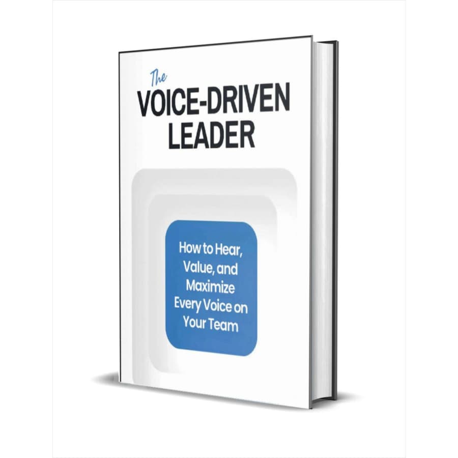 The Voice-Driven Leader: How to Hear, Value, and Maximize Every Voice on Your Team eBook: Free