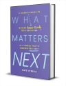 What Matters Next: A Leader's Guide to Making Human-Friendly Tech Decisions in a World That's Moving Too Fast eBook: Free