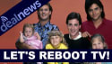 VIDEO: What TV Shows Should Be Rebooted?